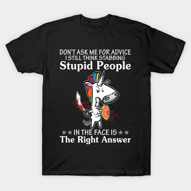 Do Not Ask Me For Advice I Still Think Unicorn  Funny Unicorn T Shirts T-Shirt by Murder By Text